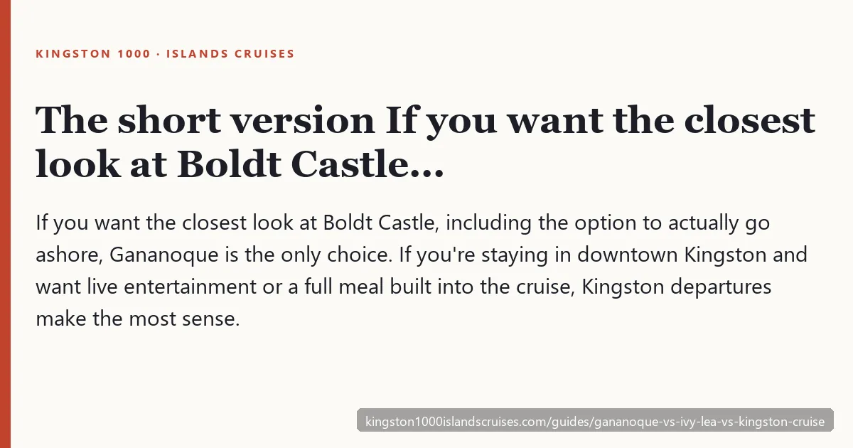 The short version: Gananoque is the only departure with close Boldt Castle access, while Kingston suits live entertainment and full meals onboard
